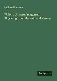 Produktbild: Weitere Untersuchungen zur Physiologie der Muskeln und Nerven
