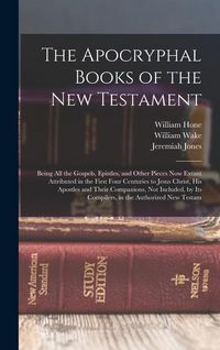 Produktbild: The Apocryphal Books of the New Testament: Being All the Gospels, Epistles, and Other Pieces Now Extant Attributed in the First Four Centuries to Jesu
