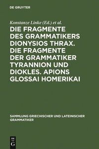 Produktbild: Die Fragmente des Grammatikers Dionysios Thrax. Die Fragmente der Grammatiker Tyrannion und Diokles. Apions Glossai Homerikai