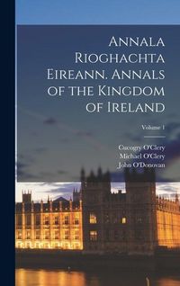 Produktbild: Annala Rioghachta Eireann. Annals of the Kingdom of Ireland; Volume 1