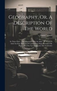 Produktbild: Geography, Or, A Description Of The World: In Three Parts ... Accompanied With An Atlas: To Which Is Aded An Easy Method Of Constructing Maps Illustra