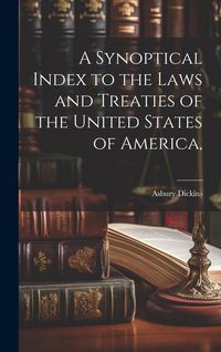 Produktbild: A Synoptical Index to the Laws and Treaties of the United States of America,