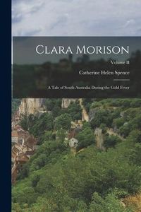 Produktbild: Clara Morison: A Tale of South Australia During the Gold Fever; Volume II