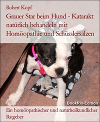 Produktbild: Grauer Star beim Hund - Katarakt nat&uuml;rlich behandeln mit Hom&ouml;opathie und Sch&uuml;sslersalzen