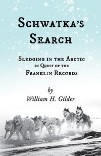 Produktbild: Schwatka's Search - Sledging in the Arctic in Quest of the Franklin Records