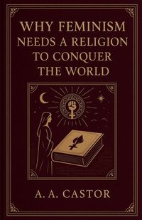 Produktbild: Why Feminism Needs a Religion to Conquer the World