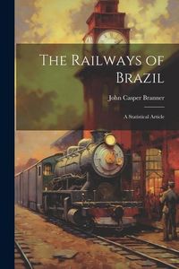 Produktbild: The Railways of Brazil: A Statistical Article