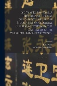 Produktbild: (Y&uuml; Yen Tz &Ecirc;rh Chi). A Progressive Course Designed to Assist the Student of Colloquial Chinese as Spoken in the Capital and the Metropolitan Departmen