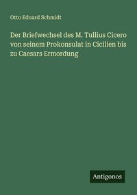 Produktbild: Der Briefwechsel des M. Tullius Cicero von seinem Prokonsulat in Cicilien bis zu Caesars Ermordung