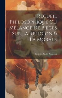 Produktbild: Recueil Philosophique Ou M&ecirc;lange De Pieces Sur La Religion & La Morale