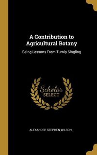 Produktbild: A Contribution to Agricultural Botany: Being Lessons From Turnip Singling