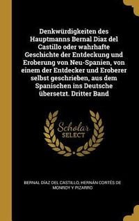 Produktbild: Denkw&uuml;rdigkeiten Des Hauptmanns Bernal Diaz del Castillo Oder Wahrhafte Geschichte Der Entdeckung Und Eroberung Von Neu-Spanien, Von Einem Der Entdeck