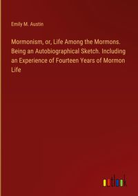 Produktbild: Mormonism, or, Life Among the Mormons. Being an Autobiographical Sketch. Including an Experience of Fourteen Years of Mormon Life
