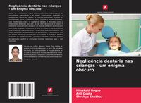 Produktbild: Neglig&ecirc;ncia dent&aacute;ria nas crian&ccedil;as - um enigma obscuro