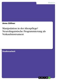 Produktbild: Manipulation in der Altenpflege? Neurolinguistische Programmierung als Verkaufsinstrument