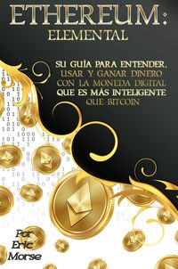 Produktbild: Ethereum: Elemental: Su Gu&iacute;a para Entender, Usar y Ganar dinero con la Moneda Digital Que Es M&aacute;s Inteligente Que Bitcoin