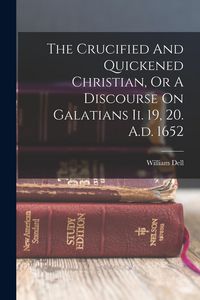 Produktbild: The Crucified And Quickened Christian, Or A Discourse On Galatians Ii. 19, 20. A.d. 1652