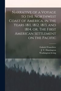 Produktbild: Narrative of a Voyage to the Northwest Coast of America, in the Years 1811, 1812, 1813, and 1814, or, The First American Settlement on the Pacific [mi