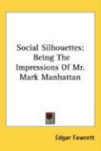 Produktbild: Social Silhouettes: Being the Impressions of Mr. Mark Manhattan