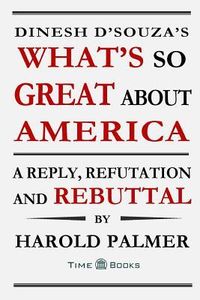 Produktbild: Dinesh D'Souza's What's So Great About America: A Reply, Refutation and Rebuttal