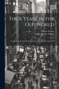 Produktbild: Four Years in the Old World; Comprising the Travels, Incidents, and Evangelistic Labors Of