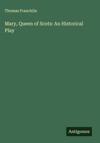 Produktbild: Mary, Queen of Scots: An Historical Play