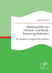 Produktbild: Markenpolitik von H&ouml;rfunk- und Musik-Streaming-Anbietern: Ein Vergleich ausgew&auml;hlter Marken