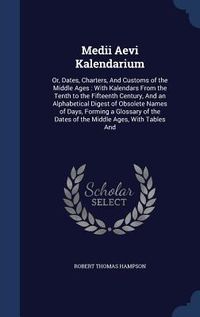 Produktbild: Medii Aevi Kalendarium: Or, Dates, Charters, And Customs of the Middle Ages: With Kalendars From the Tenth to the Fifteenth Century, And an Al