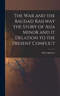 Produktbild: The War and the Bagdad Railway the Story of Asia Minor and it Delation to the Present Conflict
