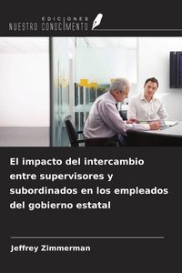 Produktbild: El impacto del intercambio entre supervisores y subordinados en los empleados del gobierno estatal