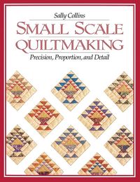 Produktbild: Small Scale Quiltmaking. Precision, Proportion, and Detail - Print on Demand Edition