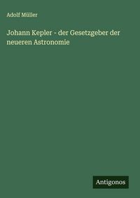 Produktbild: Johann Kepler - der Gesetzgeber der neueren Astronomie