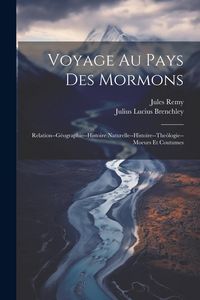 Produktbild: Voyage Au Pays Des Mormons: Relation--G&eacute;ographie--Histoire Naturelle--Histoire--The&oacute;logie--Moeurs Et Coutumes