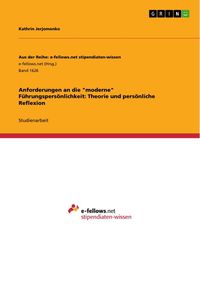 Produktbild: Anforderungen an die "moderne" F&uuml;hrungspers&ouml;nlichkeit: Theorie und pers&ouml;nliche Reflexion