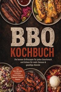 Produktbild: BBQ Kochbuch: Die besten Grillrezepte f&uuml;r jeden Geschmack und Anlass - f&uuml;r mehr Genuss & gesellige Abende - inkl. Rubs, Marinaden & Salzlaken, Saucen