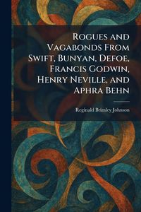 Produktbild: Rogues and Vagabonds From Swift, Bunyan, Defoe, Francis Godwin, Henry Neville, and Aphra Behn