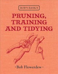 Produktbild: Flowerdew, B: Bob's Basics: Pruning, Training and Tidying