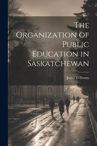Produktbild: The Organization of Public Education in Saskatchewan