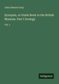 Produktbild: Synopsis, or Guide Book to the British Museum. Part I Zoology