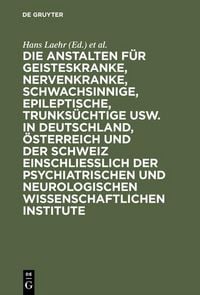 Produktbild: Die Anstalten f&uuml;r Geisteskranke, Nervenkranke, Schwachsinnige, Epileptische, Trunks&uuml;chtige usw. in Deutschland, &Ouml;sterreich und der Schweiz einschlie&szlig;l