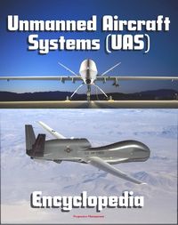 Produktbild: 2011 Unmanned Aircraft Systems (UAS) Encyclopedia: UAVs, Drones, Remotely Piloted Aircraft (RPA), Weapons and Surveillance - Roadmap, Flight Plan, Rel