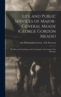 Produktbild: Life and Public Services of Major-General Meade (George Gordon Meade): The Hero of Gettysburg, and Commander of the Army of the Potomac