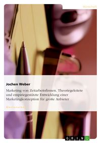 Produktbild: Marketing von Zeitarbeitsfirmen. Theoriegeleitete und empiriegest&uuml;tzte Entwicklung einer Marketingkonzeption f&uuml;r gro&szlig;e Anbieter