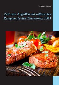 Produktbild: Zeit zum Angrillen mit raffinierten Rezepten f&uuml;r den Thermomix TM5