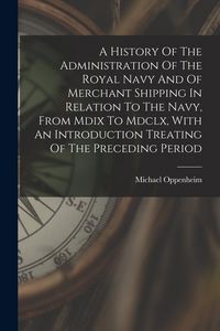 Produktbild: A History Of The Administration Of The Royal Navy And Of Merchant Shipping In Relation To The Navy, From Mdix To Mdclx, With An Introduction Treating