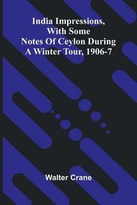 Produktbild: India Impressions, With Some Notes Of Ceylon During A Winter Tour, 1906-7