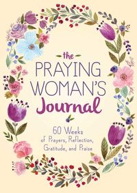 Produktbild: The Praying Woman's Journal: 60 Weeks of Prayers, Reflection, Gratitude, and Praise