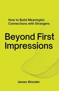 Produktbild: Beyond First Impressions; How to Build Meaningful Connections with Strangers