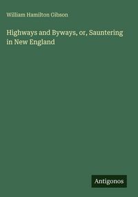 Produktbild: Highways and Byways, or, Sauntering in New England