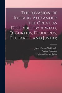 Produktbild: The Invasion of India by Alexander the Great [microform], as Described by Arrian, Q. Curtius, Diodoros, Plutarch and Justin;